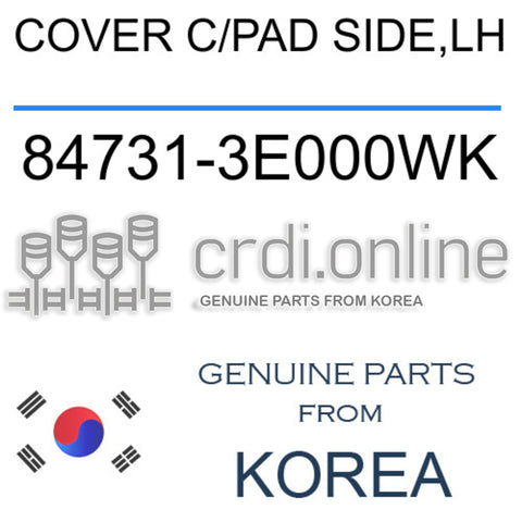 [ORIGINAL] COVER C/PAD SIDE,LH 84731-3E000WK 847313E000WK 84731 3E000WK
