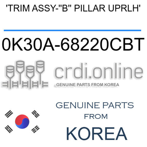 [ORIGINAL] 'TRIM ASSY-''B'' PILLAR UPRLH' 0K30A-68220CBT 0K30A68220CBT 0K30A 68220CBT