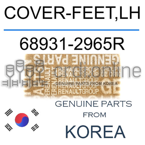 COVER-FEET,LH [ORIGINAL] 68931-2965R 689312965R 68931 2965R